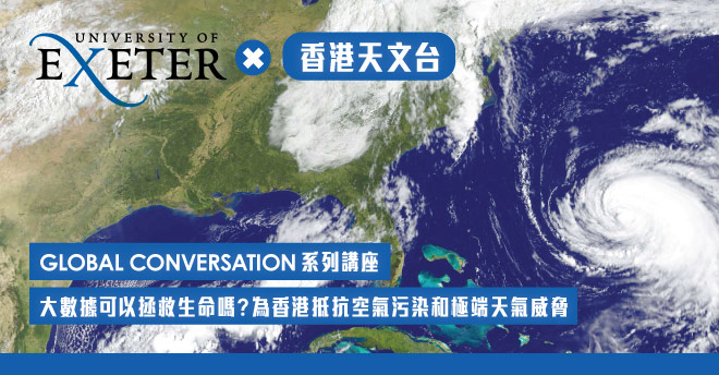 【英國大學 X 香港天文台】University of Exeter「Global Conversation」系列講座:大數據可以拯救生命嗎?為香港抵抗空氣污染和極端天氣威脅(Can Big Data Save Lives? Protecting Hong Kong against Air Pollution and Extreme Weather)